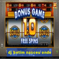 dj betim nasceu onde